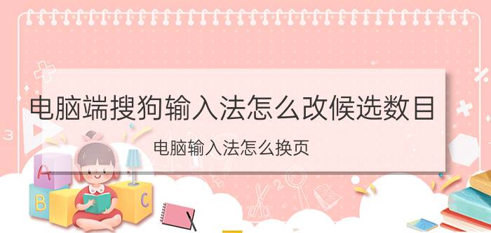 电脑端搜狗输入法怎么改候选数目 电脑输入法怎么换页？